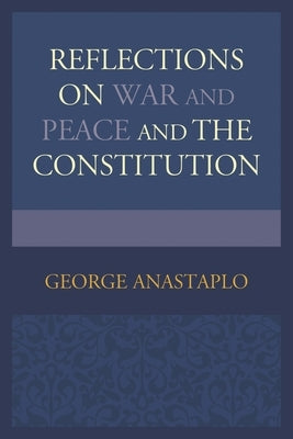 Reflections on War and Peace and the Constitution by Anastaplo, George