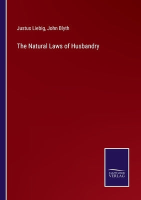 The Natural Laws of Husbandry by Liebig, Justus