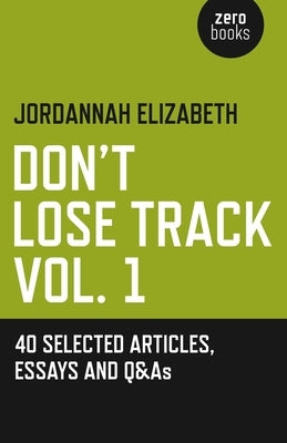 Don't Lose Track: 40 Selected Articles, Essays and Q&as by Elizabeth, Jordannah