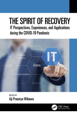The Spirit of Recovery: IT Perspectives, Experiences, and Applications during the COVID-19 Pandemic by Wibawa, Aji Prasetya