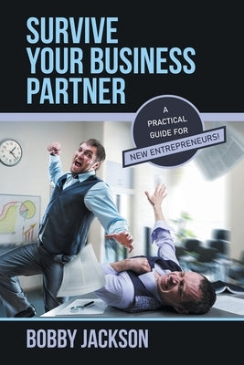 Survive Your Business Partner: A Practical Guide for New Entrepreneurs! by Jackson, Bobby
