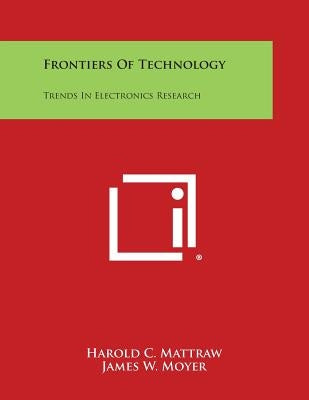 Frontiers of Technology: Trends in Electronics Research by Mattraw, Harold C.