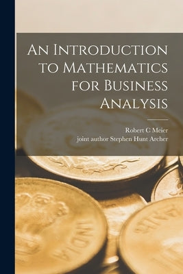 An Introduction to Mathematics for Business Analysis by Meier, Robert C.