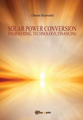Solar power conversion Engineering, Technology, Financing by Bramanti, Oreste