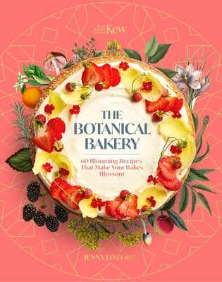 The Botanical Bakery: 60 Delicious Recipes That Make Your Bakes Blossom by Linford, Jenny