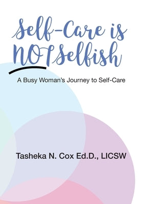 Self-Care is Not Selfish: A Busy Woman's Journey to Self-Care by Cox Ed D., Tasheka N.