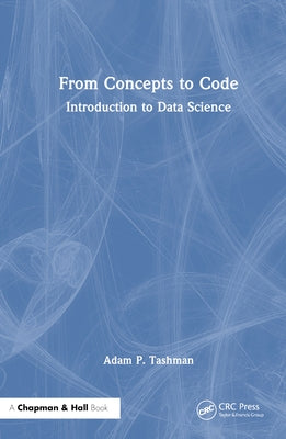 From Concepts to Code: Introduction to Data Science by Tashman, Adam P.