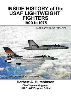 Inside History of the USAF Lightweight Fighters, 1900 to 1975 by Hutchinson, Herbert a.