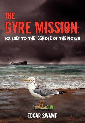The Gyre Mission: Journey to the *sshole of the World by Swamp, Edgar