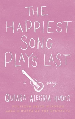The Happiest Song Plays Last by Hudes, Quiara Alegría