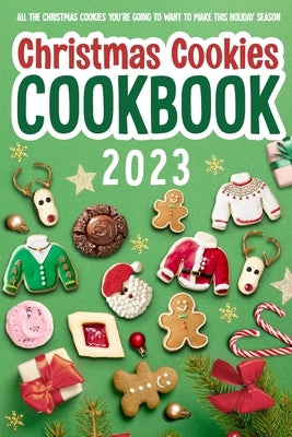 Christmas Cookies Cookbook: All The Christmas Cookies You're Going To Want To Make This Holiday Season: All-Time-Best Christmas Cookie by Cox, Katie
