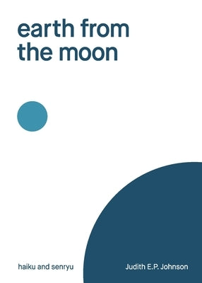 earth from the moon: haiku & senryu by Johnson, Judith E. P.