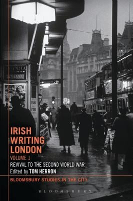 Irish Writing London: Volume 1: Revival to the Second World War by Herron, Tom