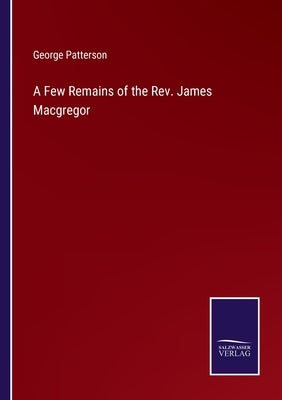 A Few Remains of the Rev. James Macgregor by Patterson, George