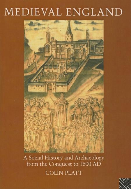 Medieval England: A Social History and Archaeology from the Conquest to 1600 AD by Platt, Colin