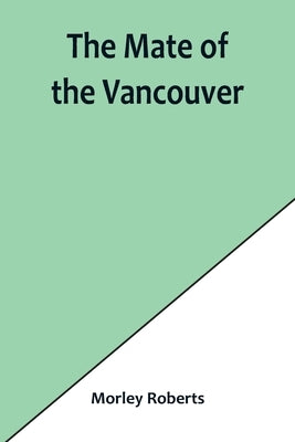 The mate of the Vancouver by Roberts, Morley