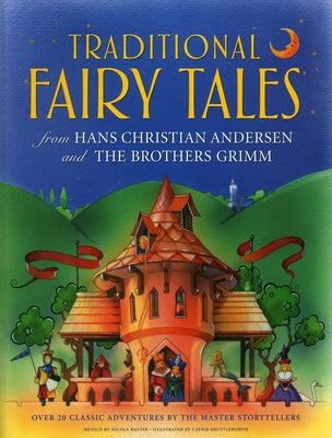 Traditional Fairy Tales from Hans Christian Andersen and the Brothers Grimm: Over 20 Classic Adventures by the Master Storytellers by Baxter, Nicola