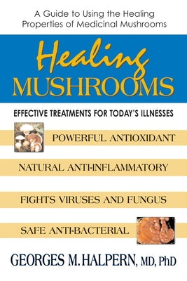 Healing Mushrooms: Effective Treatments for Today's Illnesses by Halpern, Georges M.
