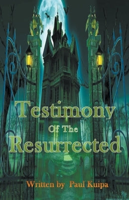 Testimony Of The Resurrected by Kuipa, Paul