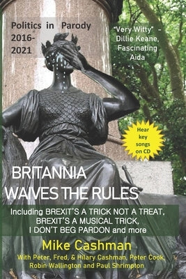 Britannia Waives the Rules: UK Politics Story 2016-21 - in parody by Cashman, Peter