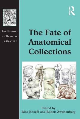 The Fate of Anatomical Collections by Knoeff, Rina