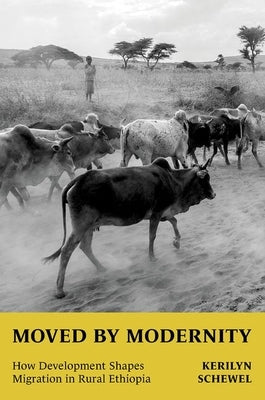 Moved by Modernity: How Development Shapes Migration in Rural Ethiopia by Schewel, Kerilyn