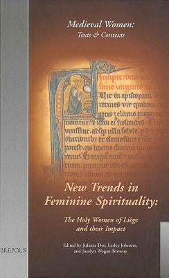 Mwtc 02 New Trends in Feminine Spirituality, Dor: The Holy Women of Liege and Their Impact. (Mwtc 2) by Dor, Juliette