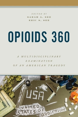 Opioids 360: A Multidisciplinary Examination of an American Tragedy by See, Sarah A.