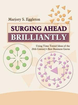 Surging Ahead Brilliantly: Using Time Tested Ideas of the 20th Century's Best Business Gurus by Eggleton, Marjory S.