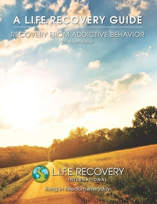 L.I.F.E. Guide for Recovery from Addictive Behavior: Freedom from Alcohol, Drug, Gambling, & Other Addictions by Spiller, Ralph
