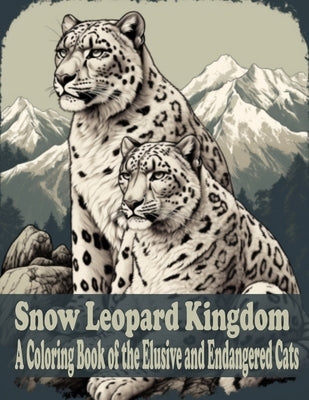 Snow Leopard Kingdom: A coloring book of the Elusive and Endangered Cat by Graphic Arts, Oluwafunke