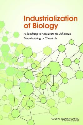 Industrialization of Biology: A Roadmap to Accelerate the Advanced Manufacturing of Chemicals by National Research Council