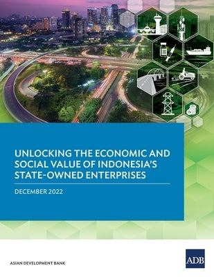 Unlocking the Economic and Social Value of Indonesia's State-Owned Enterprises by Asian Development Bank
