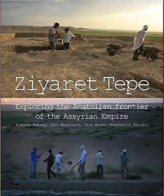 Ziyaret Tepe: Exploring the Anatolian Frontier of the Assyrian Empire by Matney, Timothy