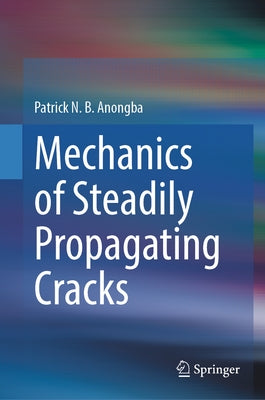 Mechanics of Steadily Propagating Cracks by N. B. Anongba, Patrick