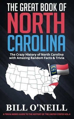 The Great Book of North Carolina: The Crazy History of North Carolina with Amazing Random Facts & Trivia by O'Neill, Bill
