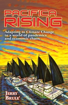 Pacifica Rising: Adapting to Climate Change in a World of Pandemics and Economic Chaos by Brule', Jerry