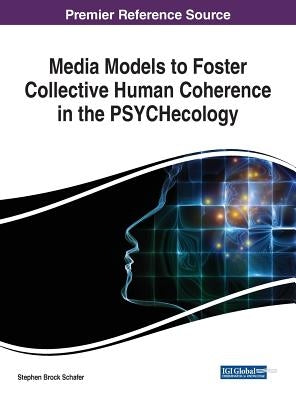 Media Models to Foster Collective Human Coherence in the PSYCHecology by Schafer, Stephen Brock