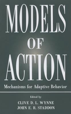 Models of Action: Mechanisms for Adaptive Behavior by Wynne, Clive D. L.