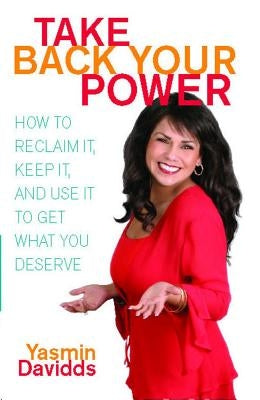 Take Back Your Power: How to Reclaim It, Keep It, and Use It to Get What You Deserve by Davidds, Yasmin