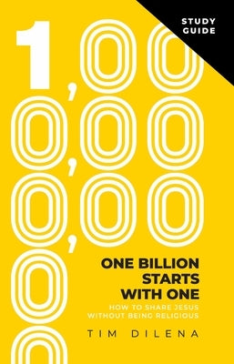 One Billion Starts with One Study Guide: How to Share Jesus Without Being Religious by Dilena, Tim