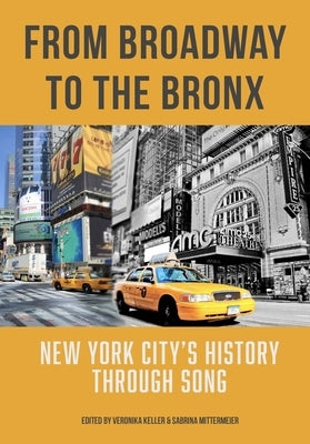 From Broadway to The Bronx: New York City's History through Song by Keller, Veronika