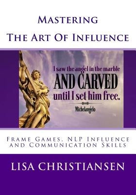 Mastering The Art Of Influence: NLP Made Easy by Christiansen, Lisa Christine