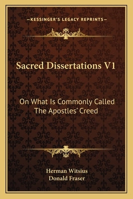 Sacred Dissertations V1: On What Is Commonly Called The Apostles' Creed by Witsius, Herman