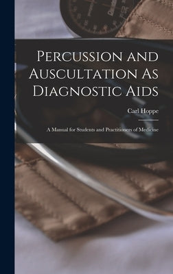 Percussion and Auscultation As Diagnostic Aids: A Manual for Students and Practitioners of Medicine by Hoppe, Carl