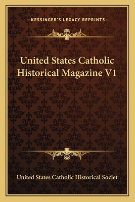 United States Catholic Historical Magazine V1 by United States Catholic Historical Societ