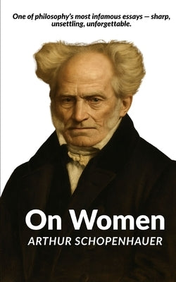 On Women: Schopenhauer's Infamous Essay on Gender by Hortes, Cernan