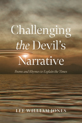 Challenging the Devil's Narrative: Poems and Rhymes to Explain the Times by Jones, Lee William