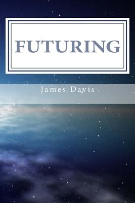 Futuring: 11 Steps to Purposeful Planning by Davis, James
