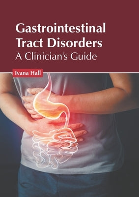 Gastrointestinal Tract Disorders: A Clinician's Guide by Hall, Ivana